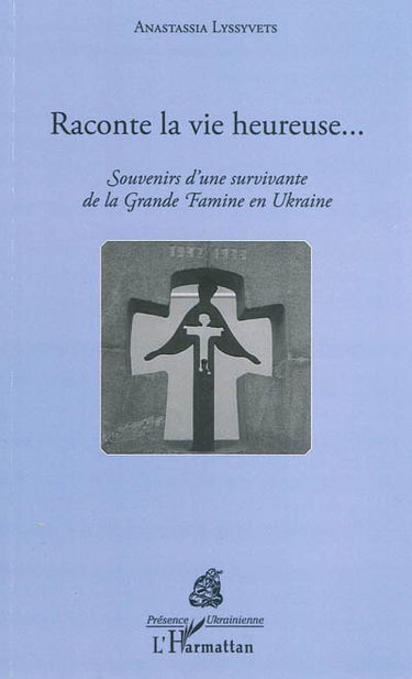 Raconte la vie heureuse... : souvenirs d'une survivante de la grande famine en Ukraine