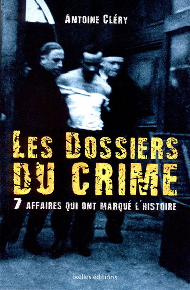 Les dossiers du crime : 7 affaires qui ont marqué l'histoire