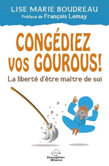 Congédiez vos gourous ! : la liberté d'être maître de soi