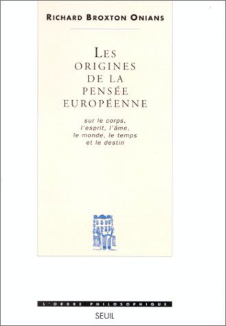 Les origines de la pensée européenne : sur le corps, l'esprit, l'âme, le monde, le temps et le destin