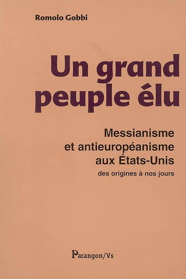 Un grand peuple élu : messianisme et antieuropéanisme aux Etats-Unis des origines à nos jours