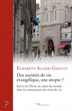 Des sociétés de vie évangélique, une utopie ? : suivre le Christ au coeur du monde dans la communion des états de vie