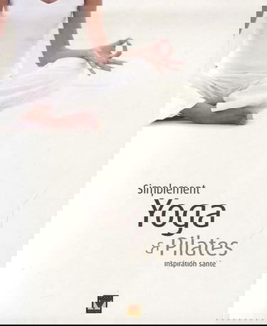 Simplement Yoga & Pilates: Inspiration santé