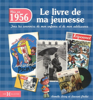 Nés en 1956 : le livre de ma jeunesse : tous les souvenirs de mon enfance et de mon adolescence