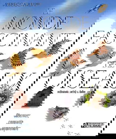 Le monde fascinant des oiseaux : Observer, connaître, comprendre