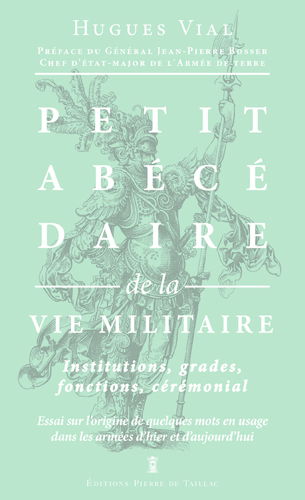 Petit abécédaire militaire. Vol. 3. La vie militaire : institutions, grades, fonctions, cérémonial : essai sur l'origine de quelques mots en usage dans les armées d'hier et d'aujourd'hui
