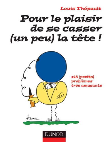 Pour le plaisir de se casser (un peu) la tête ! : 148 (petits) problèmes très amusants !