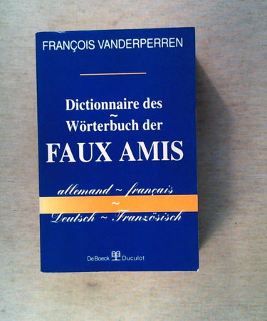 Dictionnaire des faux amis : allemand-français. Wörterbuch der faux amis : Deutsch-Französisch