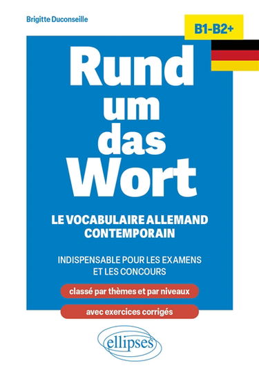Rund um das Wort : le vocabulaire allemand contemporain indispensable pour les examens et les concours : B1-B2+