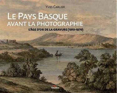 Couverture de Le Pays basque avant la photographie : l'âge d'or de la gravure (1810-1870) par Yves Carlier