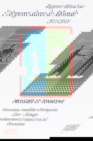 Rapport moral sur l'argent dans le monde 2015-2016 : progrès et tensions : nouveaux modèles d'entreprise, don, partage, investissement à impact social, terrorisme