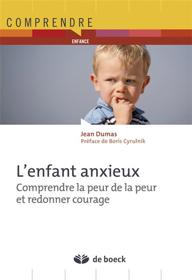 L'enfant anxieux : comprendre la peur de la peur et redonner courage