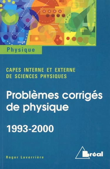 Capes de sciences physiques 1993-2000 : concours externe et concours interne : problèmes de physique