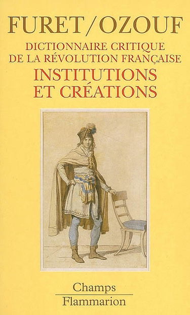 Dictionnaire critique de la Révolution française. Vol. 3. Institutions et créations