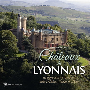 Couverture de Châteaux du Lyonnais : 130 demeures historiques entre Rhône, Saône et Loire par Nicolas Jacquet
