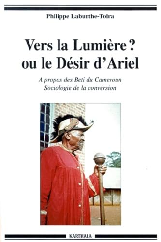 Vers la lumière ? ou Le désir d'Ariel : à propos des Beti du Cameroun, sociologie de la conversion