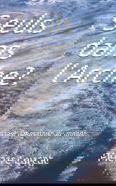 Seuls dans l'Arche?: Israël, laboratoire du monde