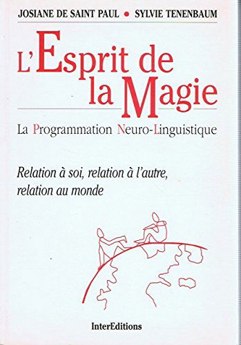L'esprit de la magie: La programmation neuro-linguistique, relation à soi, relation à l'autre, relation au monde