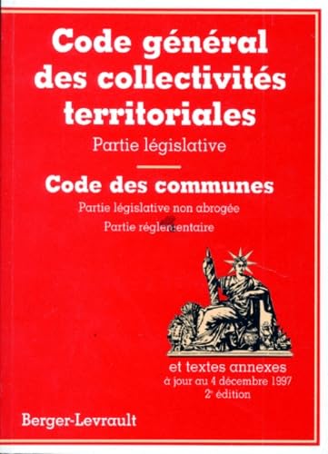 Code General Des Collectivites Territoriales Partie Legislative. Code Des Communes Partie Legislative Non Abrogee Et Partie Reglementaire. Textes Annexes A Jour Au 4 Decembre 1997, 2eme Edition
