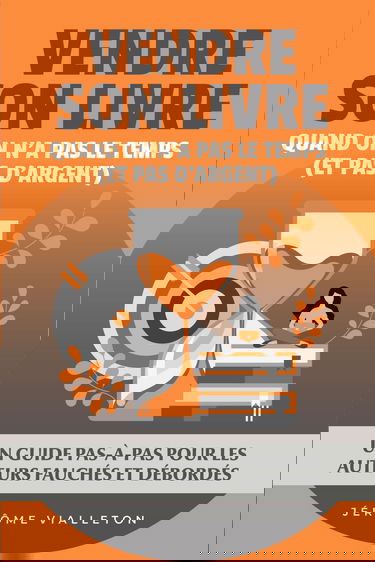 Vendre son livre quand on n'a pas le temps (et pas d'argent): Une méthode pour les auteurs fauchés et débordés