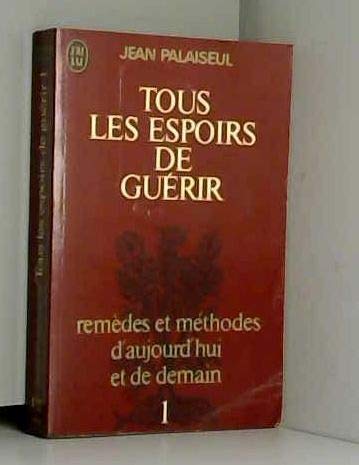 Tous les espoirs de guerir Tome 1 remedes et methodes d aujourd'hui et de demain