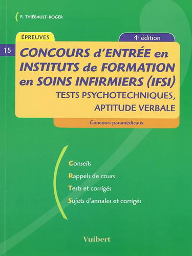 Couverture de Concours d'entrée en instituts de formation en soins infirmiers (IFSI) : tests psychotechniques, aptitude verbale : conseils, rappels de cours, tests et corrigés, sujets d'annales et corrigés par Françoise Thiébault-Roger