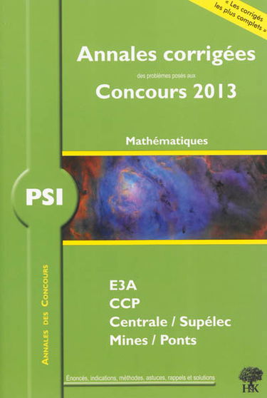 PSI mathématiques : annales corrigées des problèmes posés aux concours 2013 : E3A, CCP, Centrale-Supélec, Mines-Ponts