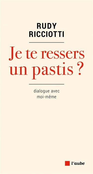Je te ressers un pastis ? : dialogue avec moi-même