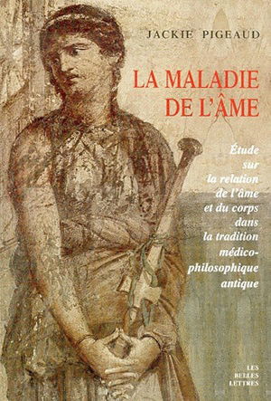 La maladie de l'âme : étude sur la relation de l'âme et du corps dans la tradition médico-philosophique antique