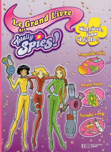 Le grand livre des Totally Spies ! : histoires, jeux et tests !