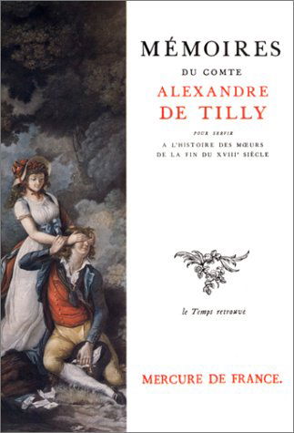 Mémoires du comte Alexandre de Tilly pour servir à l'histoire des moeurs de la fin du XVIIIe siècle
