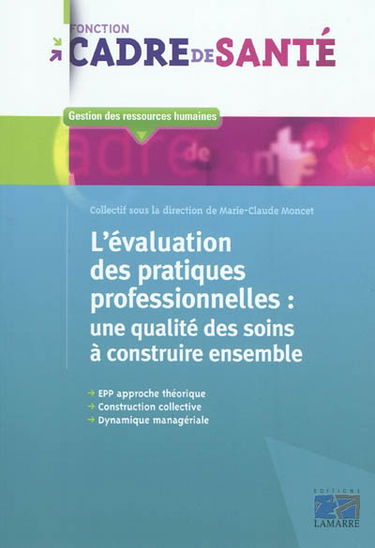 L'évaluation des pratiques professionnelles : une qualité des soins à construire ensemble : EPP approche théorique, construction collective, dynamique managériale