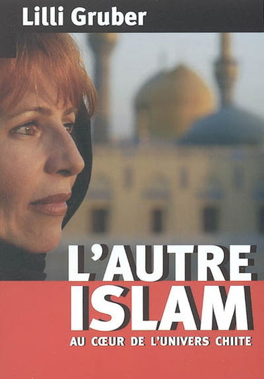L'autre islam : au coeur de l'univers chiite
