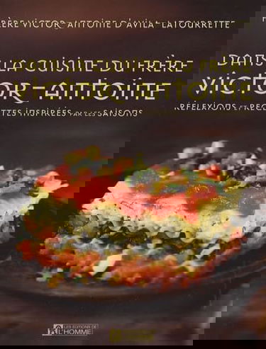 Dans la cuisine du frère Victor-Antoine: Réflexions et recettes inspirées par les saisons