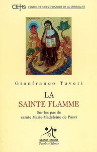 La sainte flamme : sur les pas de sainte Marie-Madeleine de Pazzi
