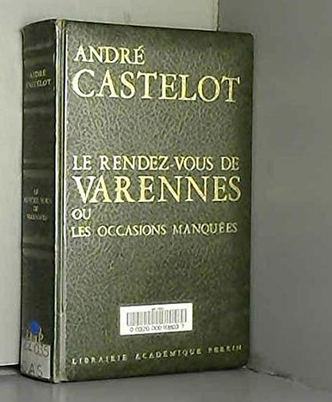 Couverture de Le rendez-vous de Varennes ou Les occasions manquées. Librairie Académique Perrin. 1971. Reliure éditeur skyvertex vert, rhodoïd. 337 pages. Illustrations noir et blanc. (Histoire. ) par André Castelot