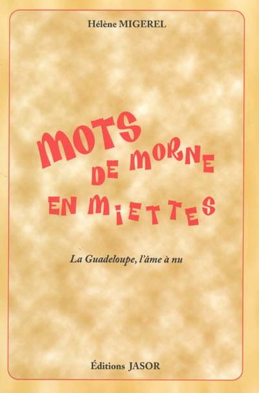 Mots de morne en miettes : la Guadeloupe, l'âme à nu