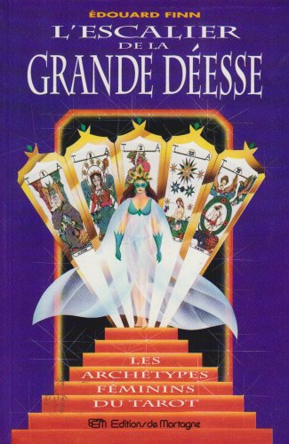 L'Escalier de la grande Déesse : Les archétypes féminins du Tarot