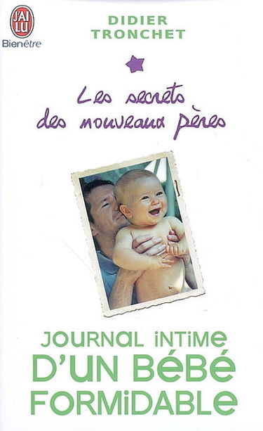 Les secrets des nouveaux pères. Journal intime d'un bébé formidable