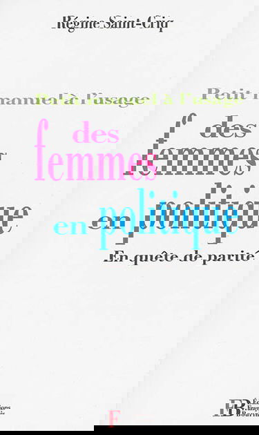 Petit manuel à l'usage des femmes en politique : en quête de parité