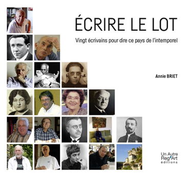 Ecrire le Lot : vingt écrivains pour dire ce pays de l'intemporel