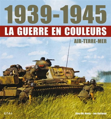1939-1945, la guerre en couleurs : air, terre, mer