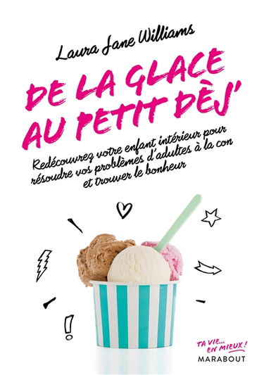 De la glace au petit dèj' : redécouvrez votre enfant intérieur pour résoudre vos problèmes d'adultes à la con et trouver le bonheur