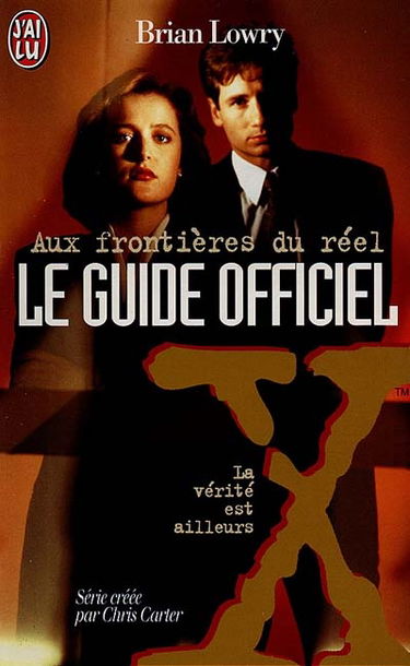 Aux frontières du réel : le guide officiel. Vol. 1. La vérité est ailleurs : le guide officiel de The X-files, série créée par Chris Carter