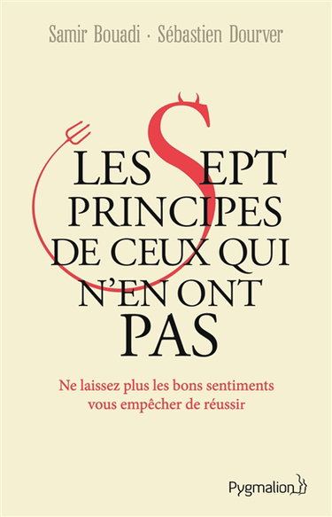 Couverture de Les sept principes de ceux qui n'en ont pas : ne laissez plus les bons sentiments vous empêcher de réussir