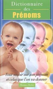 Dictionnaire des prénoms : tout savoir sur son prénom, et celui que l'on va donner : chiffre, fête, origine, histoire, caractère, célébrités et anecdotes...