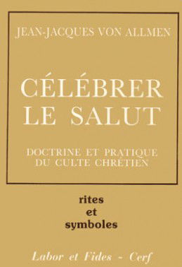 Célébrer le salut : doctrine et pratique du culte chrétien