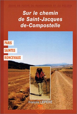 Sur le chemin de St-Jacques-de-Compostelle : Paris - Saintes-Roncevaux