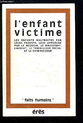 L'Enfant victime. Les Enfants maltraités par leurs parents. Leur approche par le médecin, le magistrat, l'avocat, le travailleur social et le criminologue