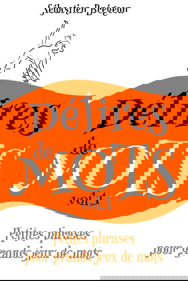 Délires de mots: Petites phrases pour grands jeux de mots